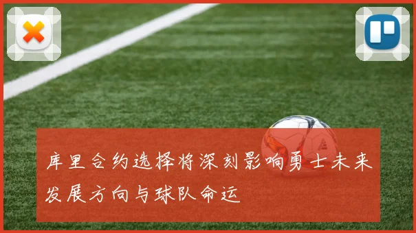 库里合约选择将深刻影响勇士未来发展方向与球队命运